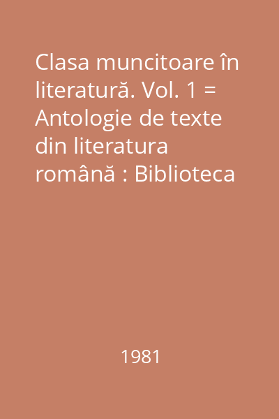 Clasa muncitoare în literatură. Vol. 1 = Antologie de texte din literatura română : Biblioteca şcolarului,112.