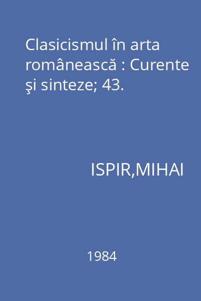 Clasicismul în arta românească : Curente şi sinteze; 43.