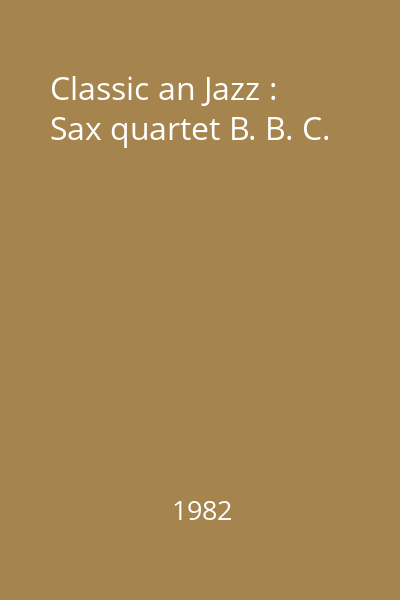 Classic an Jazz : Sax quartet B. B. C.
