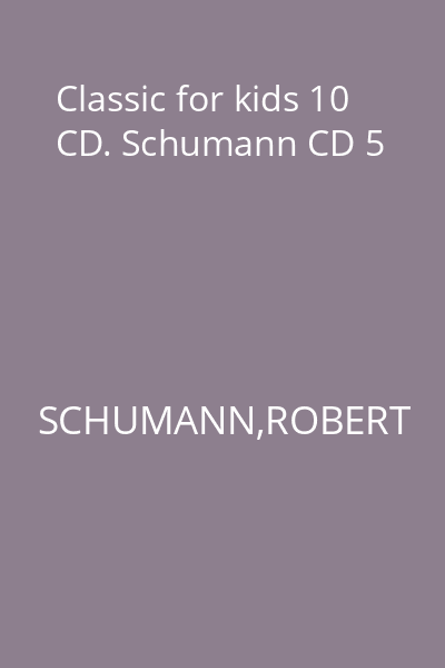 Classic for kids 10 CD. Schumann CD 5