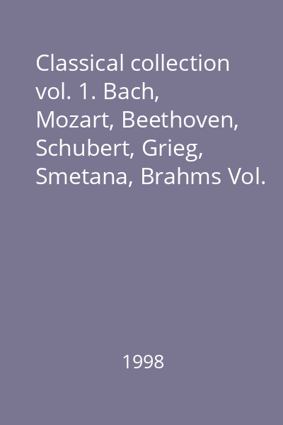 Classical collection vol. 1. Bach, Mozart, Beethoven, Schubert, Grieg, Smetana, Brahms Vol. 1