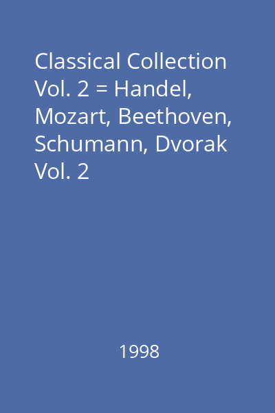 Classical Collection Vol. 2 = Handel, Mozart, Beethoven, Schumann, Dvorak Vol. 2
