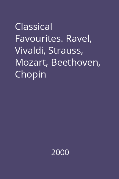 Classical Favourites. Ravel, Vivaldi, Strauss, Mozart, Beethoven, Chopin