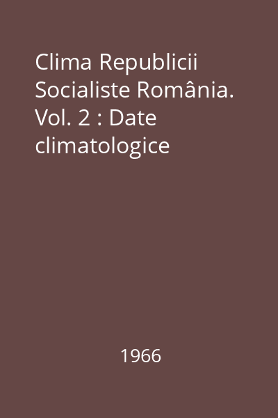 Clima Republicii Socialiste România. Vol. 2 : Date climatologice