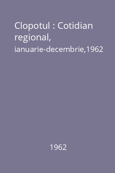 Clopotul : Cotidian regional, ianuarie-decembrie,1962