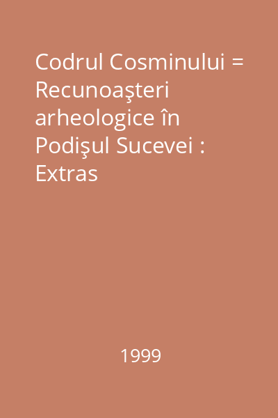 Codrul Cosminului = Recunoaşteri arheologice în Podişul Sucevei : Extras