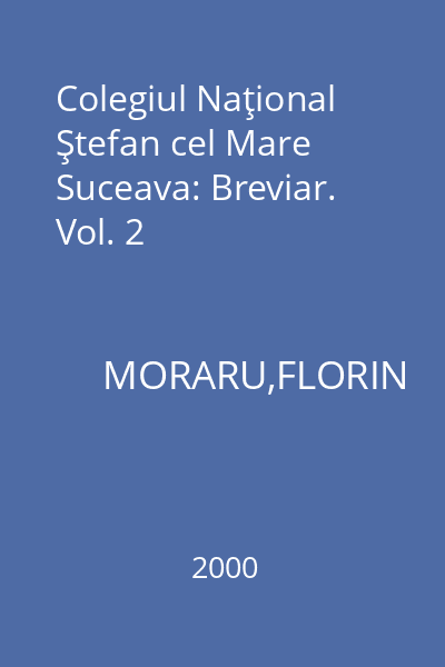 Colegiul Naţional Ştefan cel Mare Suceava: Breviar. Vol. 2