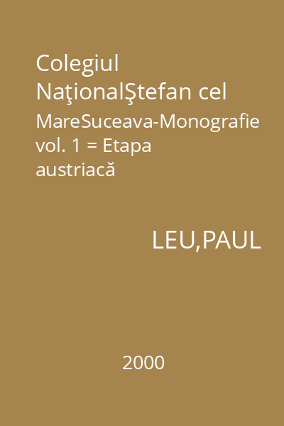 Colegiul NaţionalŞtefan cel MareSuceava-Monografie vol. 1 = Etapa austriacă