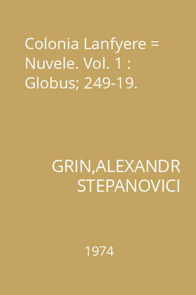 Colonia Lanfyere = Nuvele. Vol. 1 : Globus; 249-19.