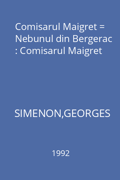Comisarul Maigret = Nebunul din Bergerac : Comisarul Maigret