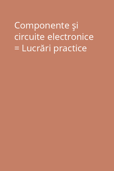 Componente şi circuite electronice = Lucrări practice
