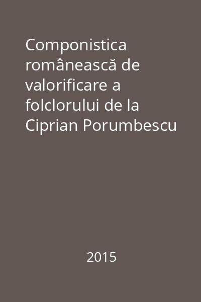 Componistica românească de valorificare a folclorului de la Ciprian Porumbescu până în zilele noastre