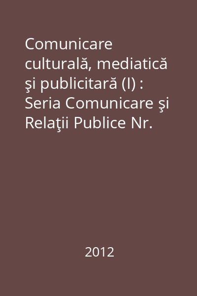 Comunicare culturală, mediatică şi publicitară (I) : Seria Comunicare şi Relaţii Publice Nr. 1/2012