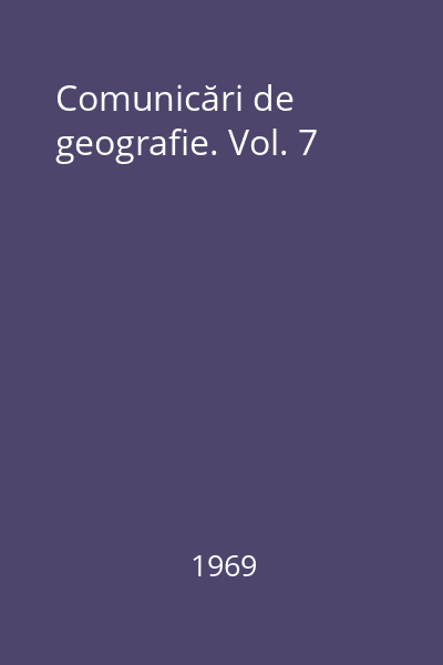 Comunicări de geografie. Vol. 7