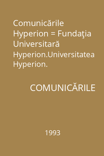 Comunicările Hyperion = Fundaţia Universitară Hyperion.Universitatea Hyperion. Faculatatea de filologie-ziaristică