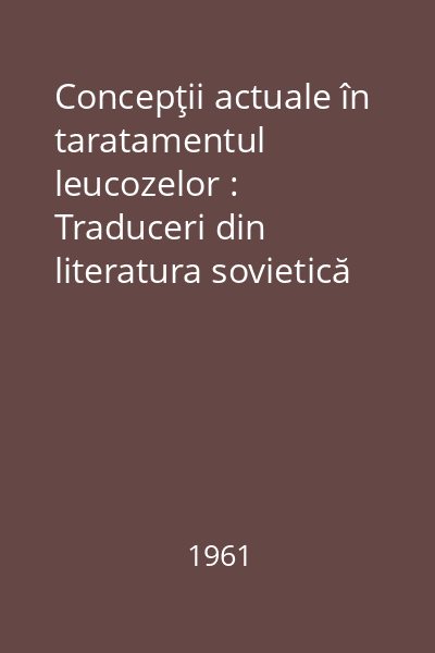 Concepţii actuale în taratamentul leucozelor : Traduceri din literatura sovietică de specialitate şi articole româneşti