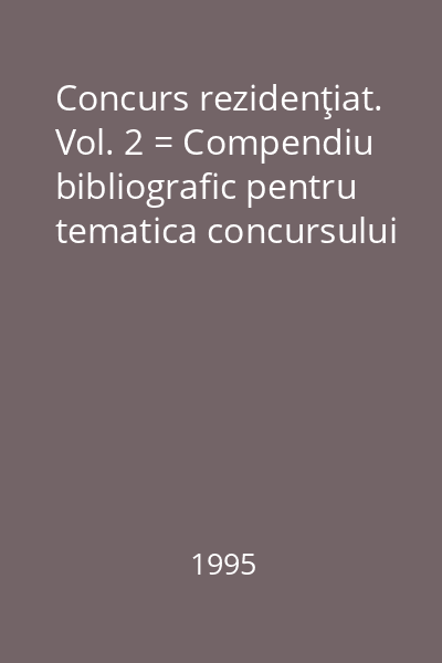 Concurs rezidenţiat. Vol. 2 = Compendiu bibliografic pentru tematica concursului