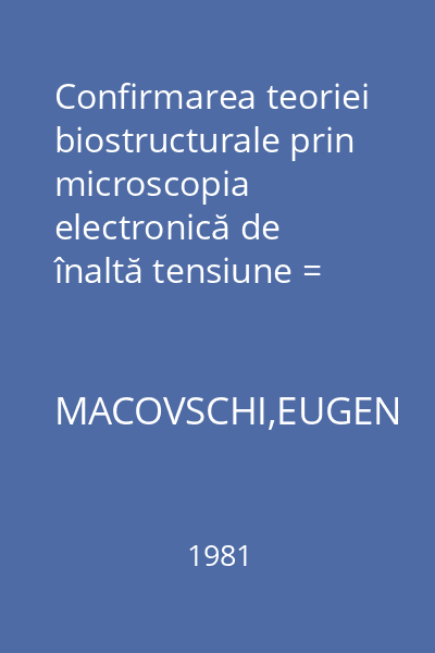Confirmarea teoriei biostructurale prin microscopia electronică de înaltă tensiune = Comunicarea prezentată la Academia Republicii Socialiste România în cadrul şedinţei Comisiei de Biochimie la 12 octombrie 1981.