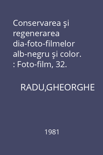 Conservarea şi regenerarea dia-foto-filmelor alb-negru şi color. : Foto-film, 32.