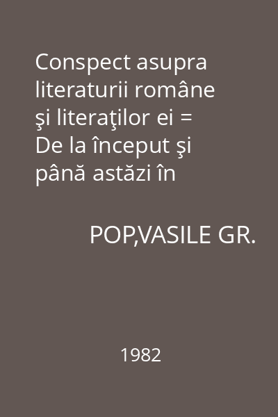 Conspect asupra literaturii române şi literaţilor ei = De la început şi până astăzi în ordine cronologică : Eminescu