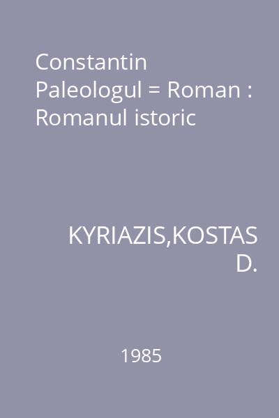 Constantin Paleologul = Roman : Romanul istoric