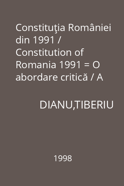 Constituţia României din 1991 / Constitution of Romania 1991 = O abordare critică / A critical approach