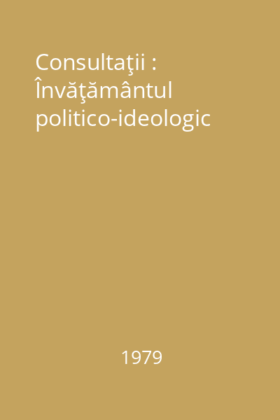 Consultaţii : Învăţământul politico-ideologic