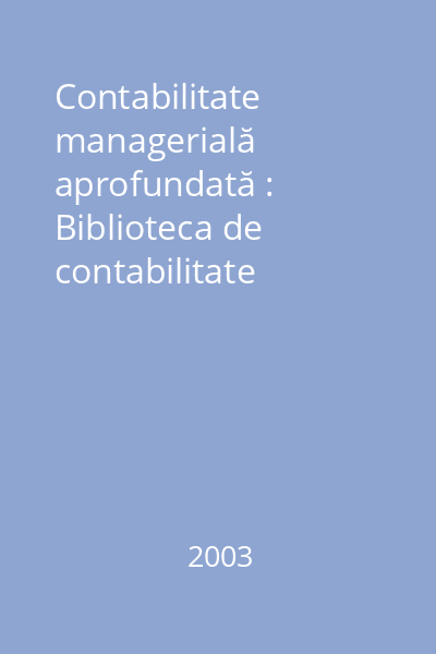 Contabilitate managerială aprofundată : Biblioteca de contabilitate
