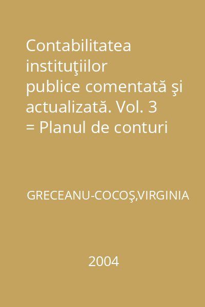 Contabilitatea instituţiilor publice comentată şi actualizată. Vol. 3 = Planul de conturi actualizat. Instrucţiuni de aplicare