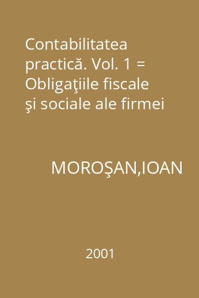 Contabilitatea practică. Vol. 1 = Obligaţiile fiscale şi sociale ale firmei