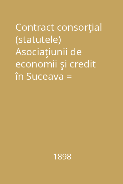 Contract consorţial (statutele) Asociaţiunii de economii şi credit în Suceava = tovărăşie registrată cu garanţie limitată