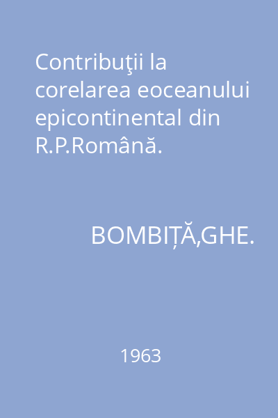 Contribuţii la corelarea eoceanului epicontinental din R.P.Română.