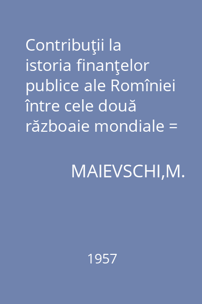 Contribuţii la istoria finanţelor publice ale Romîniei între cele două războaie mondiale = (1914-1944)