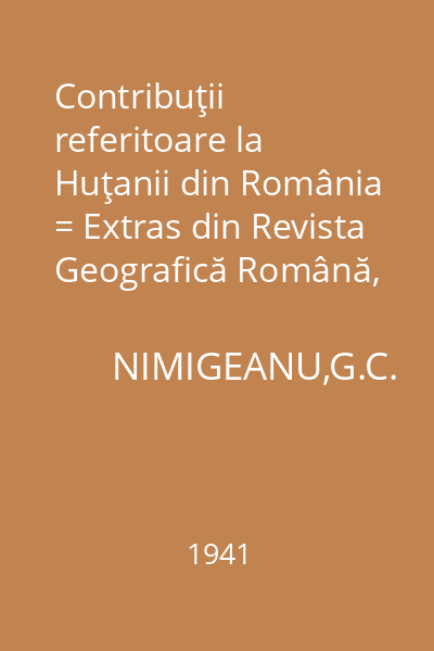 Contribuţii referitoare la Huţanii din România = Extras din Revista Geografică Română, anul IV, fasc. II-III