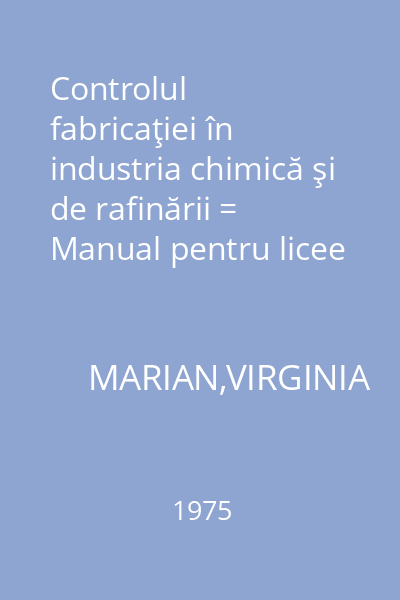 Controlul fabricaţiei în industria chimică şi de rafinării = Manual pentru licee industriale, anii III-V, şcoli de maiştri şi şcoli de specializare postliceală
