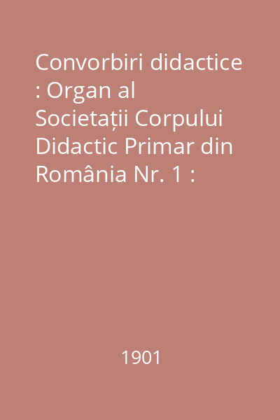 Convorbiri didactice : Organ al Societații Corpului Didactic Primar din România Nr. 1 : Convorbiri didactice