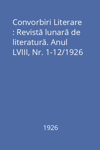 Convorbiri Literare : Revistă lunară de literatură. Anul LVIII, Nr. 1-12/1926