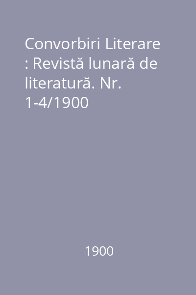 Convorbiri Literare : Revistă lunară de literatură. Nr. 1-4/1900