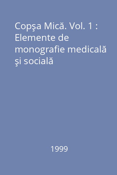 Copşa Mică. Vol. 1 : Elemente de monografie medicală şi socială