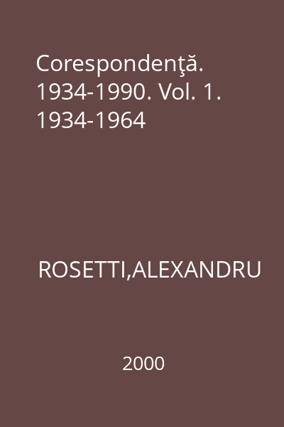 Corespondenţă. 1934-1990. Vol. 1. 1934-1964