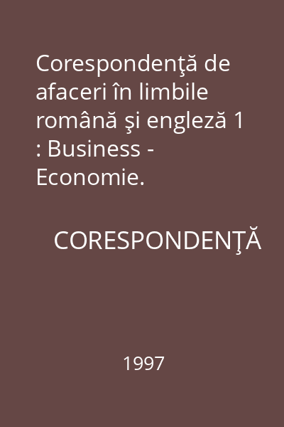 Corespondenţă de afaceri în limbile română şi engleză 1 : Business - Economie.