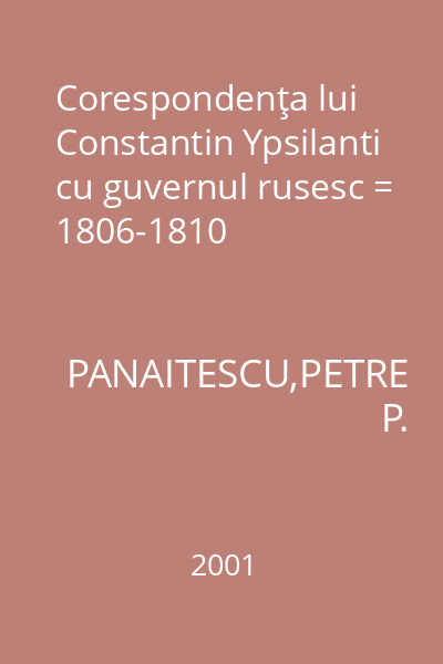 Corespondenţa lui Constantin Ypsilanti cu guvernul rusesc = 1806-1810