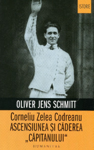 Corneliu Zelea Codreanu: Ascensiunea şi căderea "Căpitanului"
