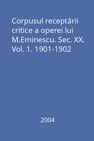 Corpusul receptării critice a operei lui M.Eminescu. Sec. XX. Vol. 1. 1901-1902