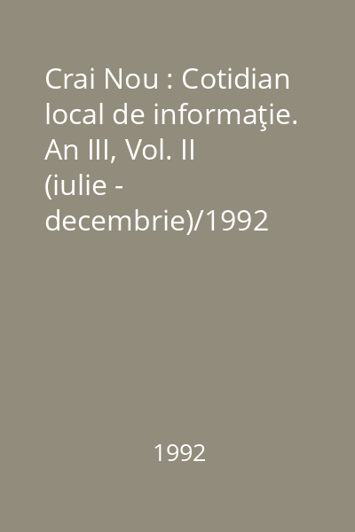 Crai Nou : Cotidian local de informaţie. An III, Vol. II (iulie - decembrie)/1992