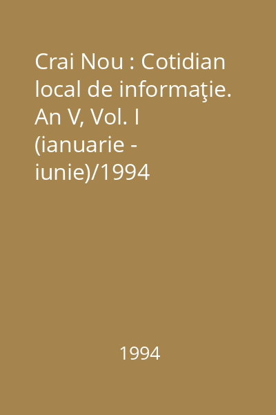 Crai Nou : Cotidian local de informaţie. An V, Vol. I (ianuarie - iunie)/1994