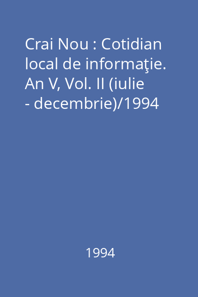 Crai Nou : Cotidian local de informaţie. An V, Vol. II (iulie - decembrie)/1994
