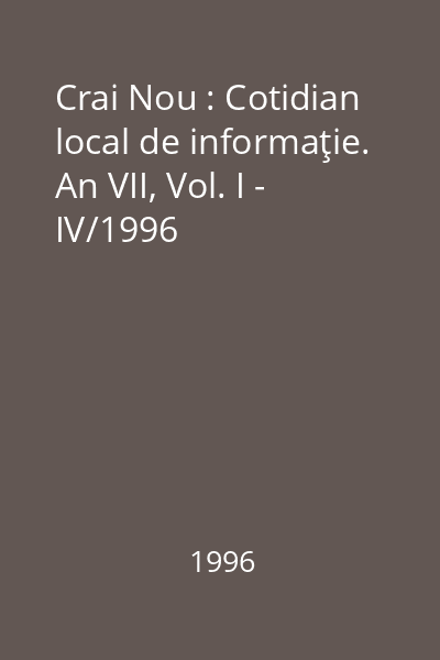 Crai Nou : Cotidian local de informaţie. An VII, Vol. I - IV/1996