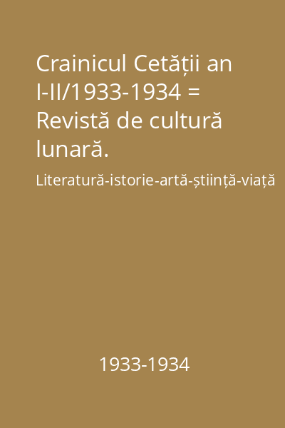 Crainicul Cetății an I-II/1933-1934 = Revistă de cultură lunară. Literatură-istorie-artă-știință-viață socială și economică