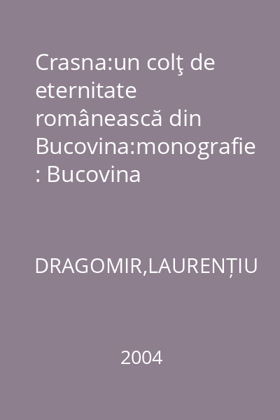 Crasna:un colţ de eternitate românească din Bucovina:monografie : Bucovina